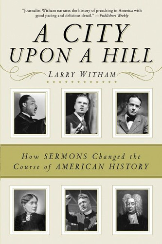 A City Upon a Hill: How Sermons Changed the Course of American History book cover by Larry Witham