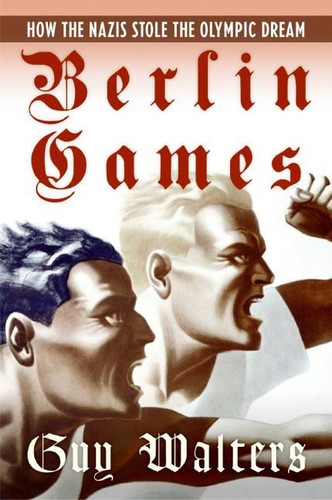 Berlin Games: How the Nazis Stole the Olympic Dream book cover by Guy Walters