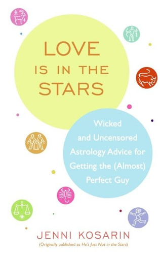 Love Is in the Stars: Wicked and Uncensored Astrology Advice for Getting the (Almost) Perfect Guy book cover by Jenni Kosarin