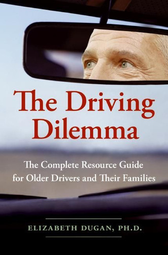 The Driving Dilemma: The Complete Resource Guide for Older Drivers and Their Families book cover by Elizabeth Dugan, PhD