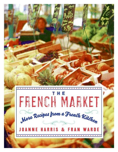The French Market: More Recipes from a French Kitchen book cover by Joanne Harris, Fran Warde