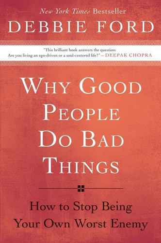 Why Good People Do Bad Things: How to Stop Being Your Own Worst Enemy book cover by Debbie Ford