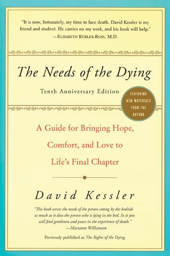 The Needs of the Dying: A Guide for Bringing Hope, Comfort, and Love to Life’s Final Chapter book cover by David Kessler