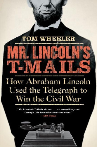 Mr. Lincoln's T-Mails: How Abraham Lincoln Used the Telegraph to Win the Civil War book cover by Tom Wheeler