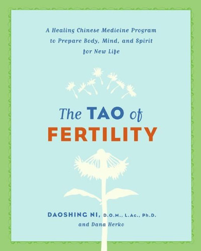 The Tao of Fertility: A Healing Chinese Medicine Program to Prepare Body, Mind, and Spirit for New Life book cover by Daoshing Ni, Dana Herko