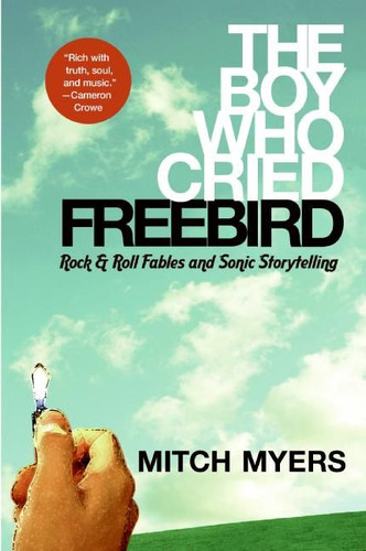 The Boy Who Cried Freebird: Rock & Roll Fables and Sonic Storytelling book cover by Mitch Myers