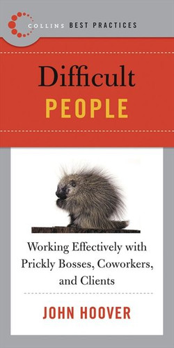 Best Practices: Difficult People: Working Effectively with Prickly Bosses, Coworkers, and Clients (Collins Best Practices Series #9) book cover by John Hoover
