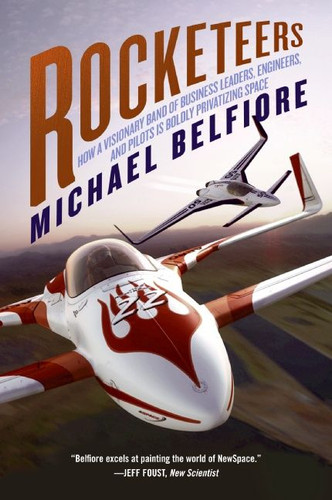 Rocketeers: How a Visionary Band of Business Leaders, Engineers, and Pilots is Boldly Privatizing Space book cover by Michael Belfiore