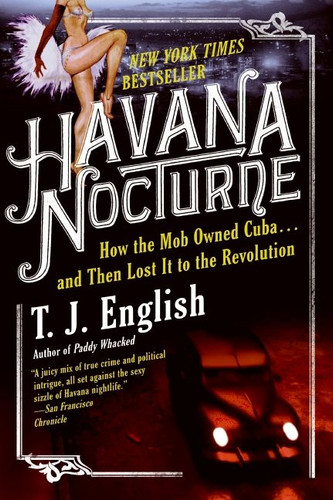 Havana Nocturne: How the Mob Owned Cuba…and Then Lost It to the Revolution book cover by T. J. English
