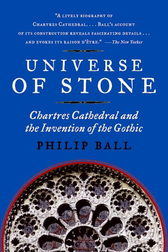 Universe of Stone: Chartres Cathedral and the Invention of the Gothic book cover by Philip Ball