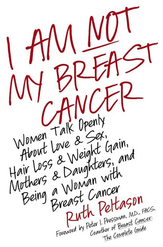 I Am Not My Breast Cancer: Women Talk Openly About Love and Sex, Hair Loss and Weight Gain, Mothers and Daughters, and Being a Woman with Breast Cancer book cover by Ruth Peltason