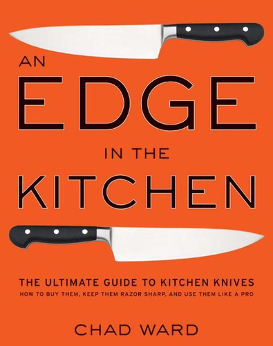 An Edge in the Kitchen: The Ultimate Guide to Kitchen Knives—How to Buy Them, Keep Them Razor Sharp, and Use Them Like a Pro book cover by Chad Ward