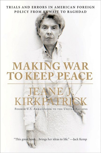 Making War to Keep Peace: Trials and Errors in American Foreign Policy from Kuwait to Baghdad book cover by Jeane J. Kirkpatrick