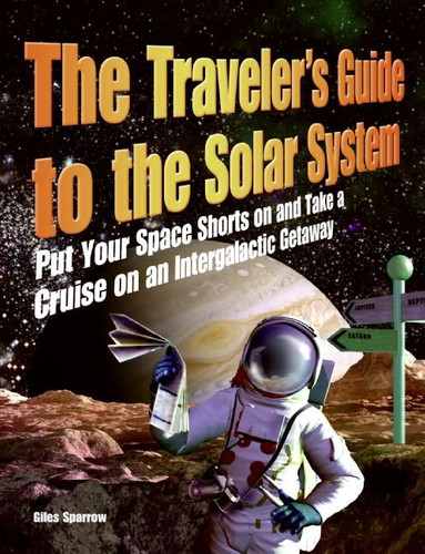 The Traveler's Guide to the Solar System: Put Your Space Shorts on and Take a Cruise on an Intergalactic Getaway book cover by Giles Sparrow