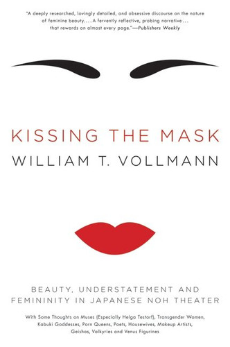 Kissing the Mask: Beauty, Understatement and Femininity in Japanese Noh Theater book cover by William T. Vollmann