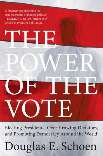 The Power of the Vote: Electing Presidents, Overthrowing Dictators, and Promoting Democracy Around the World book cover by Douglas E. Schoen