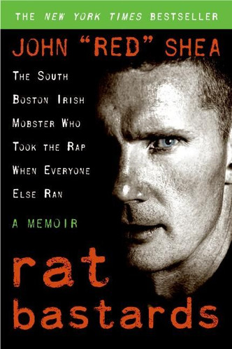 Rat Bastards: The South Boston Irish Mobster Who Took the Rap When Everyone Else Ran book cover by John "Red" Shea