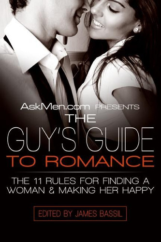 AskMen.com Presents The Guy's Guide to Romance: The 11 Rules for Finding a Woman & Making Her Happy (Askmen.com Series #3) book cover by James Bassil