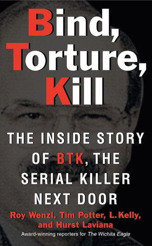 Bind, Torture, Kill: The Inside Story of BTK, the Serial Killer Next Door book cover by Roy Wenzl, Tim Potter, Hurst Laviana, L. Kelly