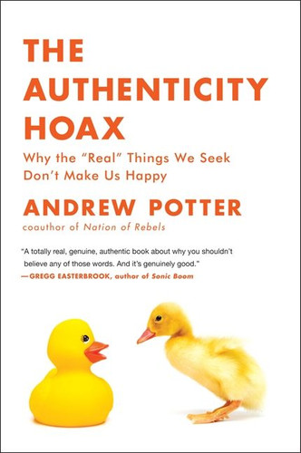 The Authenticity Hoax: Why the “Real” Things We Seek Don’t Make Us Happy book cover by Andrew Potter