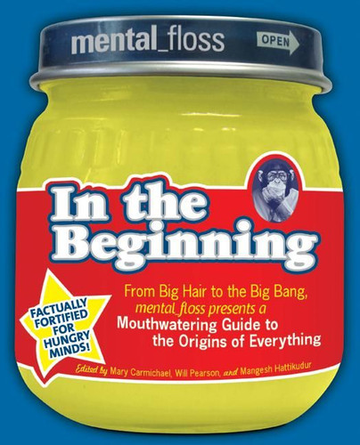 Mental Floss presents In the Beginning: From Big Hair to the Big Bang, mental_floss presents a Mouthwatering Guide to the Origins of Everything book cover by Editors of Mental Floss