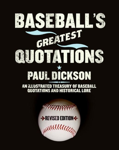 Baseball's Greatest Quotations Rev. Ed.: An Illustrated Treasury of Baseball Quotations and Historical Lore book cover by Paul Dickson