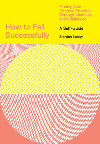 How to Fail Successfully: Finding Your Creative Potential Through Mistakes and Challenges book cover by Brandon Stosuy