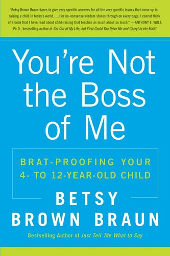 You're Not the Boss of Me: Brat-proofing Your Four- to Twelve-Year-Old Child book cover by Betsy Brown Braun