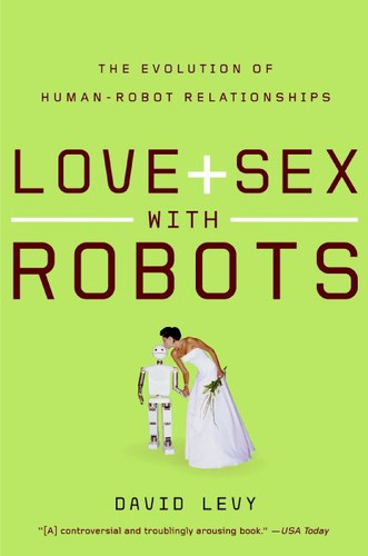 Love and Sex with Robots: The Evolution of Human-Robot Relationships book cover by David Levy