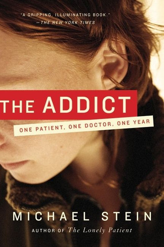 The Addict: One Patient, One Doctor, One Year book cover by Michael Stein