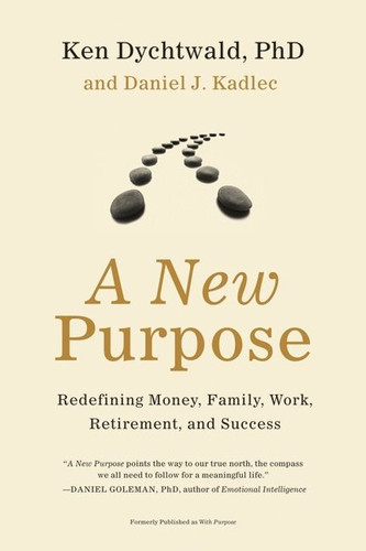 A New Purpose: Redefining Money, Family, Work, Retirement, and Success book cover by Ken Dychtwald, PhD, Daniel J. Kadlec