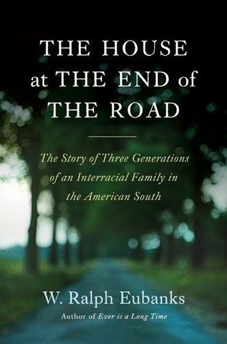 The House at the End of the Road: The Story of Three Generations of an Interracial Family in the American South book cover by W. Ralph Eubanks