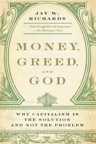 Money, Greed, and God: Why Capitalism Is the Solution and Not the Problem book cover by Jay W. Richards