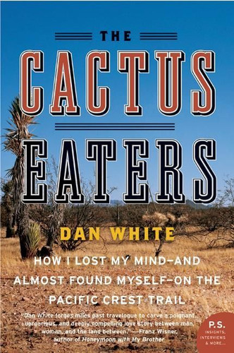 The Cactus Eaters: How I Lost My Mind—and Almost Found Myself—on the Pacific Crest Trail book cover by Dan White