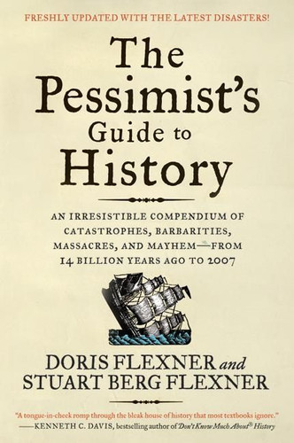 The Pessimist's Guide to History 3e: An Irresistible Compendium of Catastrophes, Barbarities, Massacres, and Mayhem—from 14 Billion Years Ago to 2007 book cover by Doris Flexner, Stuart Berg Flexner