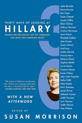 Thirty Ways of Looking at Hillary: Women Writers Reflect on the Candidate and What Her Campaign Meant book cover by Susan Morrison