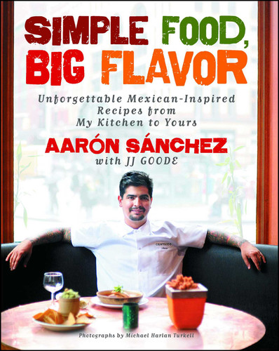 Simple Food, Big Flavor: Unforgettable Mexican-Inspired Recipes from My Kitchen to Yours book cover by Aaron Sanchez