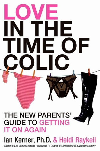 Love in the Time of Colic: The New Parents' Guide to Getting It On Again book cover by Ian Kerner, Heidi Raykeil