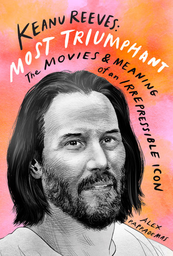 Keanu Reeves: Most Triumphant: The Movies and Meaning of an Irrepressible Icon book cover by Alex Pappademas