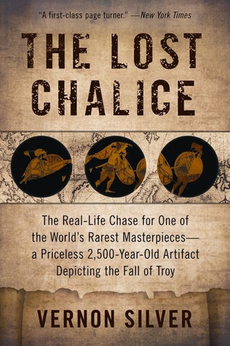 The Lost Chalice: The Real-Life Chase for One of the World’s Rarest Masterpieces—a Priceless 2,500-Year-Old Artifact Depicting the Fall of Troy book cover by Vernon Silver