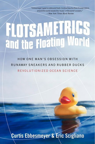 Flotsametrics and the Floating World: How One Man’s Obsession with Runaway Sneakers and Rubber Ducks Revolutionized Ocean Science book cover by Curtis Ebbesmeyer, Eric Scigliano