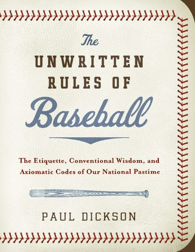 The Unwritten Rules of Baseball: The Etiquette, Conventional Wisdom, and Axiomatic Codes of Our National Pastime book cover by Paul Dickson