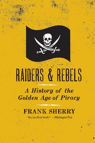 Raiders and Rebels: A History of the Golden Age of Piracy book cover by Frank Sherry
