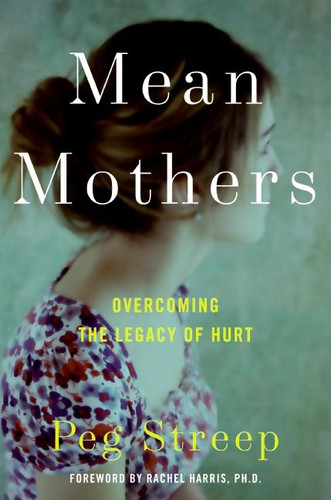 Mean Mothers: Overcoming the Legacy of Hurt book cover by Peg Streep