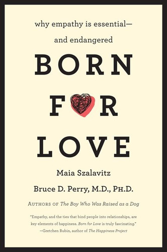 Born for Love: Why Empathy Is Essential--and Endangered book cover by Bruce D. Perry, Maia Szalavitz