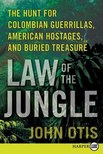 Law of the Jungle: The Hunt for Colombian Guerrillas, American Hostages, and Buried Treasure book cover by John Otis