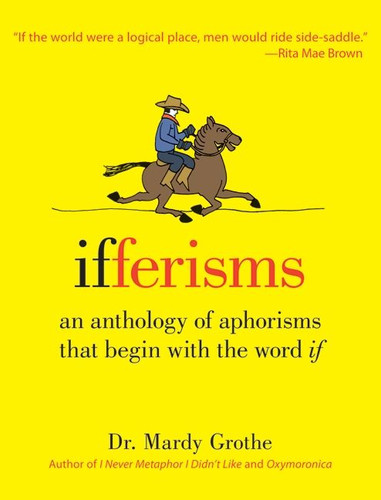 Ifferisms: An Anthology of Aphorisms That Begin with the Word "IF" book cover by Mardy Grothe