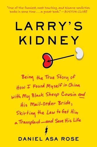 Larry's Kidney: Being the True Story of How I Found Myself in China with My Black Sheep Cousin and His Mail-Order Bride, Skirting the Law to Get Him a Transplant--and Save His Life book cover by Daniel Asa Rose