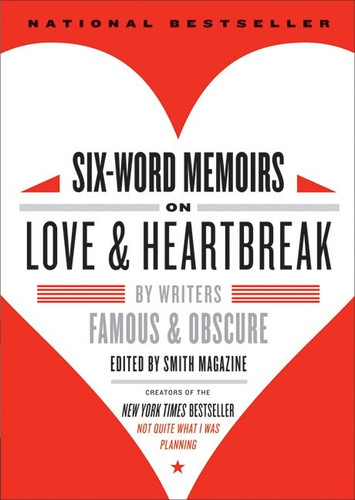 Six-Word Memoirs on Love and Heartbreak: by Writers Famous and Obscure book cover by Larry Smith, Rachel Fershleiser