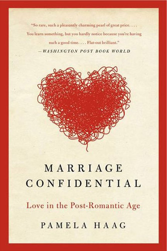 Marriage Confidential: Love in the Post-Romantic Age book cover by Pamela Haag